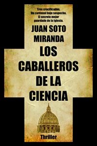 Imagen de portada Los Caballeros de la Ciencia: El secreto mejor guardado de la Iglesia, Juan Soto Miranda
