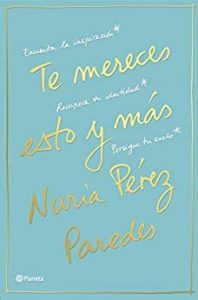Imagen de portada Te mereces esto y mas: Encuentra la inspiracion. Recupera tu identidad – Nuria Perez Paredes