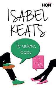 Te quiero, baby (HQN), Isabel Keats